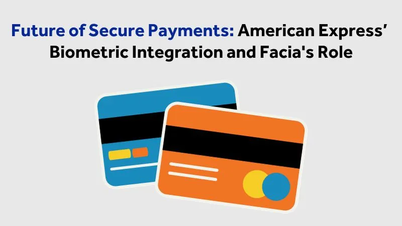 Future of Secure Payments American Express's Biometric Integration and Facia's Role