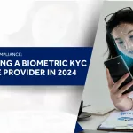 Optimising Compliance: Choosing a Biometric KYC Service Provider in 2024
