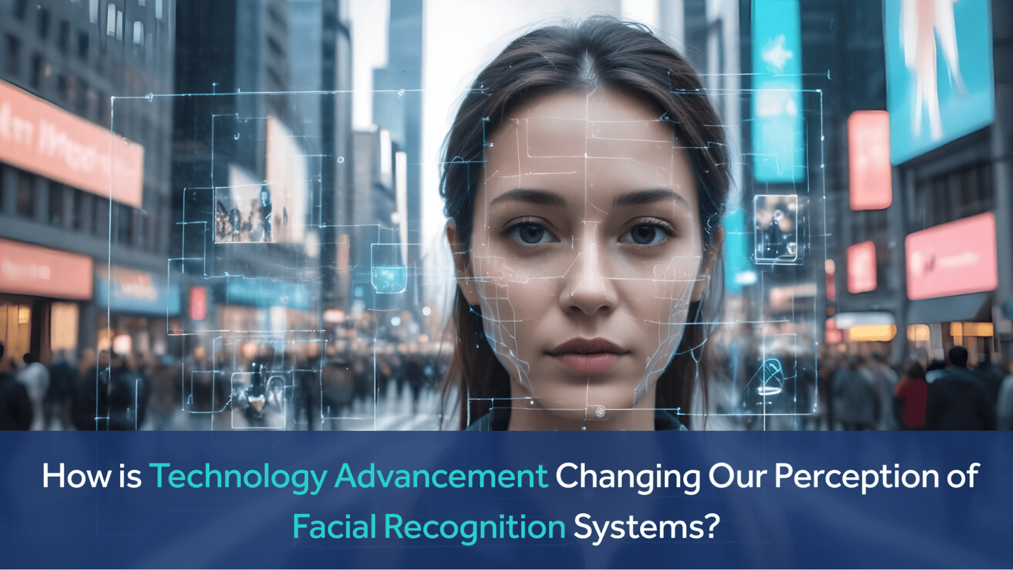 How is Technology Advancement Changing Our Perception of Facial Recognition Systems?