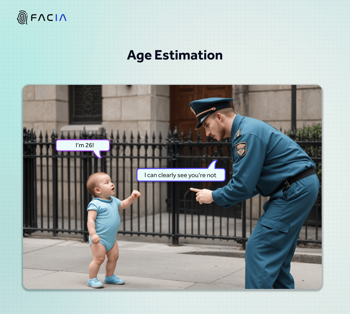 In age estimation, the guard of the establishment would clearly be able to tell that the person trying to get in is not old enough, and refuse them entry.