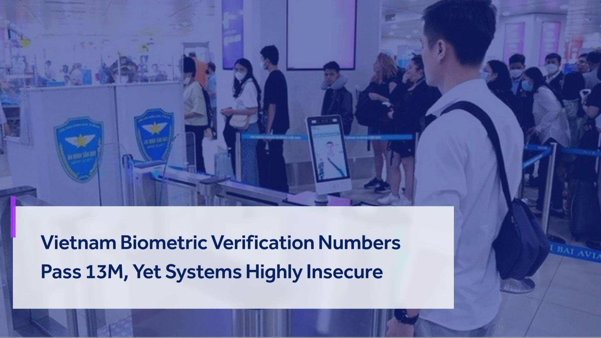 Over 13 million people have already been authenticated through biometric verification in Vietnam, but the systems seem highly vulnerable to attacks.