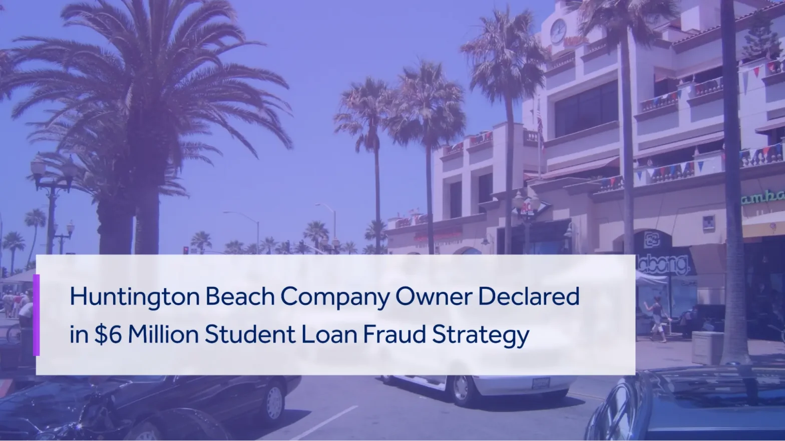 HUNTINGTON BEACH COMPANY OWNER PLEADED IN $6M STUDENT LOAN FRAUD