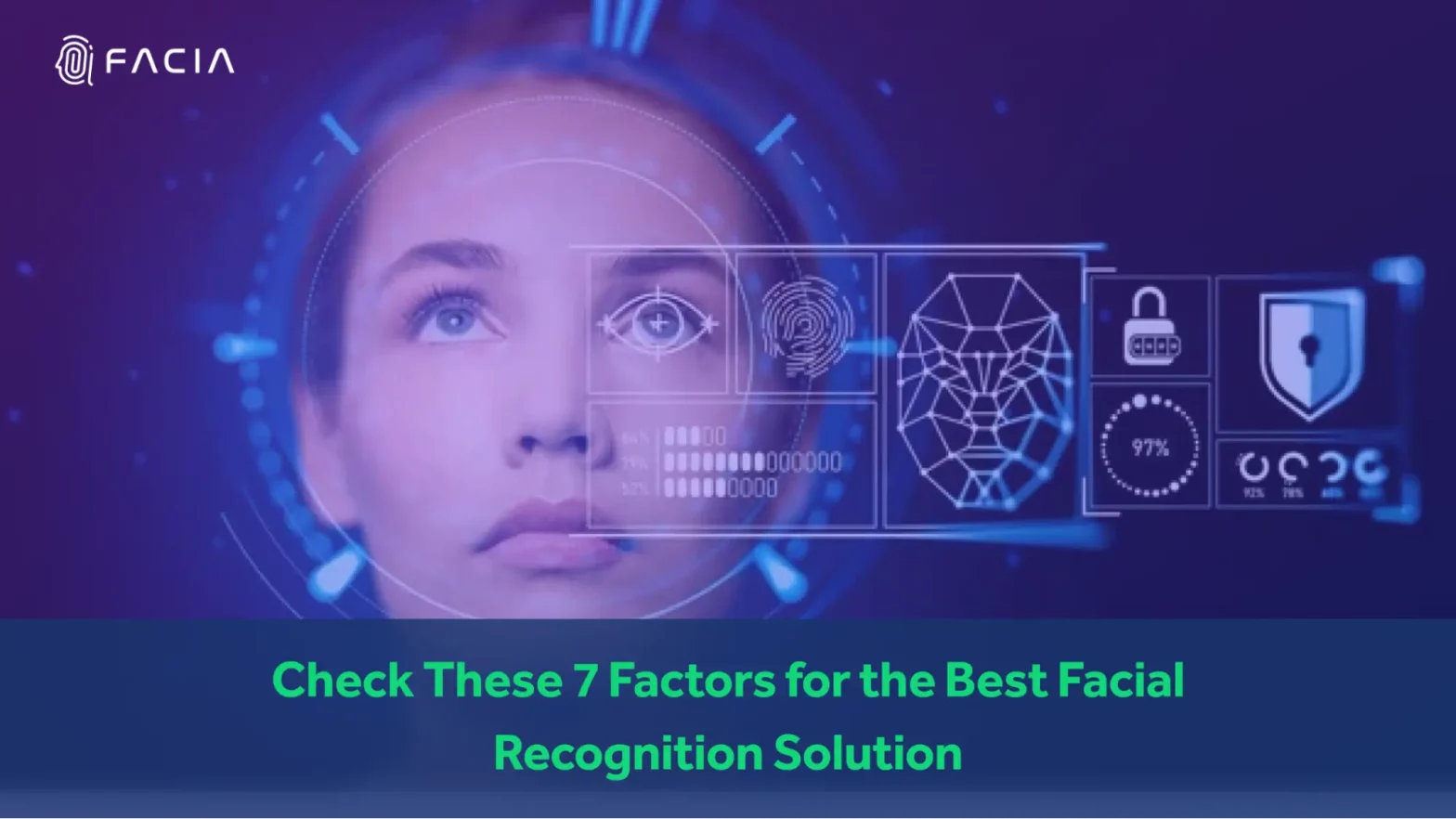 CHECK THESE 7 FACTORS FOR THE BETTER FACIAL RECOGNITION SOLUTION Facial recognition technology has evolved over the