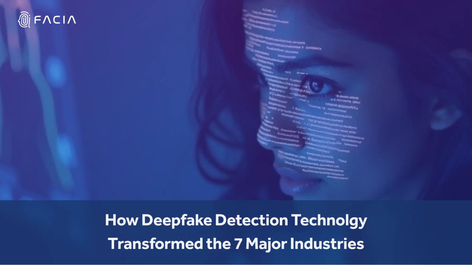 How Deepfake Detection Technolgy Transformed the 7 Major Industries