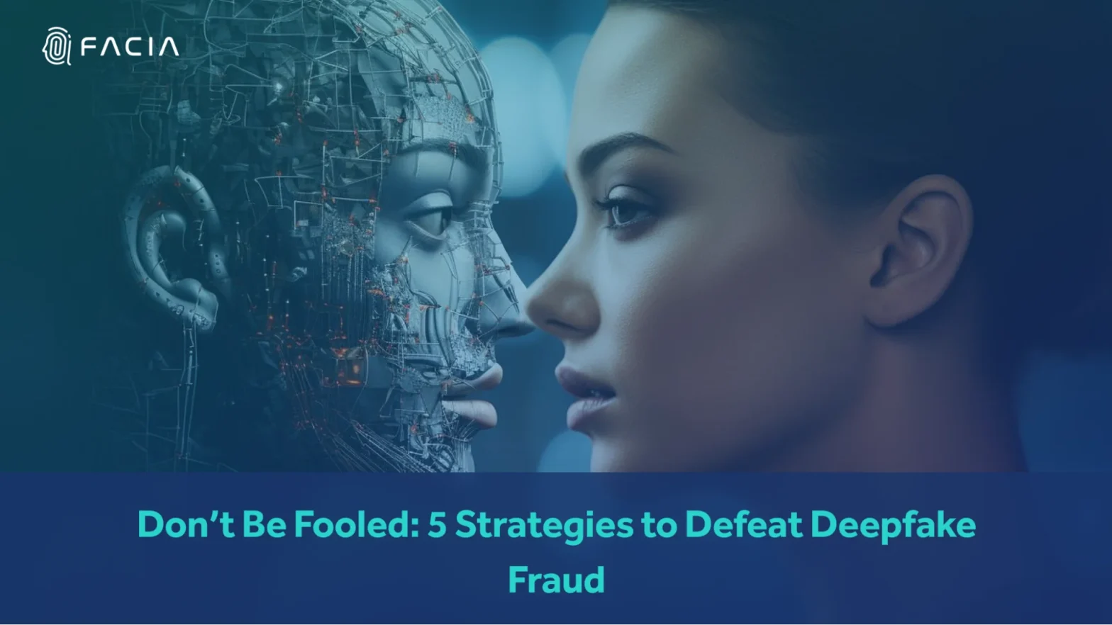 Don’t Be Fooled: 5 strategies to Defeat Deepfake Fraud