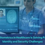 How Biometrics in Healthcare Is Solving Patient Identity and Security Challenges