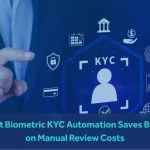 What Biometric KYC Automation Saves Banks on Manual Review Costs