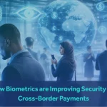 How Biometrics Are Improving Security for Cross-Border Payments