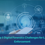 Top 5 Digital Forensics Challenges for Law Enforcement